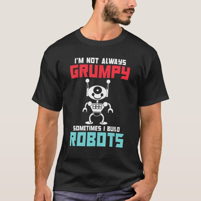 Camiseta Im not always grumpy sometimes i build Robots (Anverso)