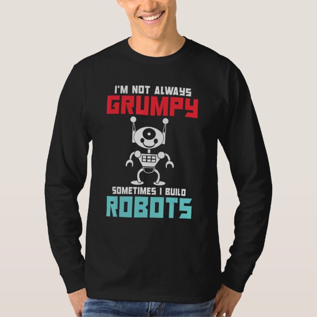 Camiseta Im not always grumpy sometimes i build Robots (Anverso)
