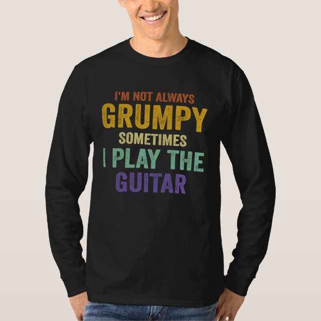 Camiseta I'm Not Always Grumpy Sometimes I Play The Guitar  (Anverso)