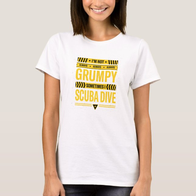 Camiseta Im Not Always Grumpy Sometimes I Scuba Dive Scuba  (Anverso)