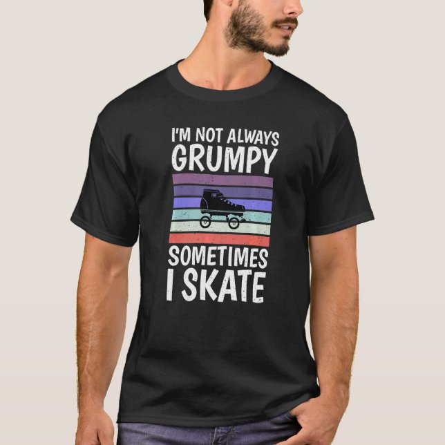 Camiseta Im not always grumpy sometimes i skate  Roller Ska (Anverso)