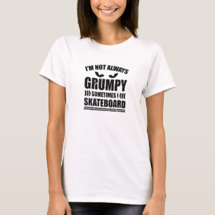 Camiseta Im Not Always Grumpy Sometimes I Skateboard Skateb