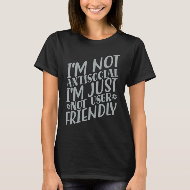 Camiseta I'm Not Anti social I'm Just Not User Friendly     (Anverso)