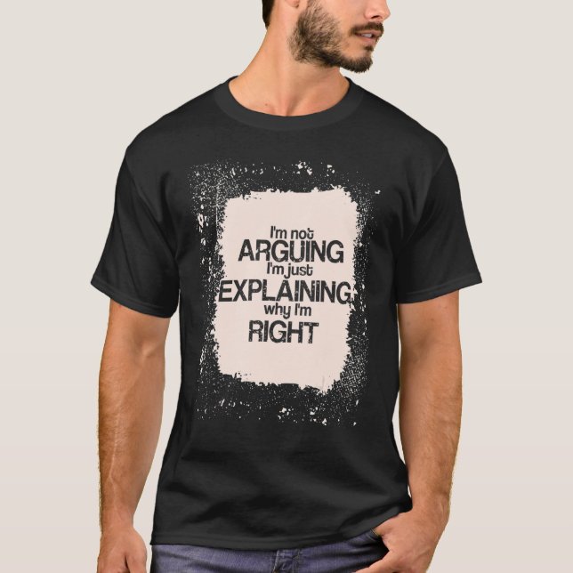 Camiseta I'm Not Arguing I'm just Explaining I'm Right   Sa (Anverso)