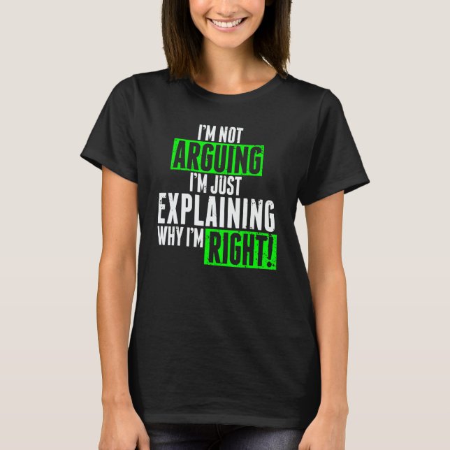 Camiseta I'm Not Arguing I'm Just Explaining Why I'm Right  (Anverso)