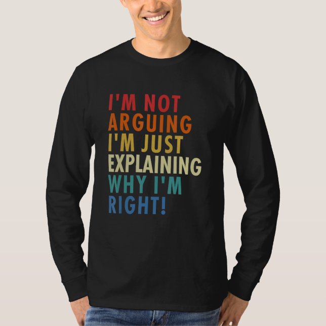 Camiseta I'm Not Arguing I'm Just Explaining Why I'm Right! (Anverso)