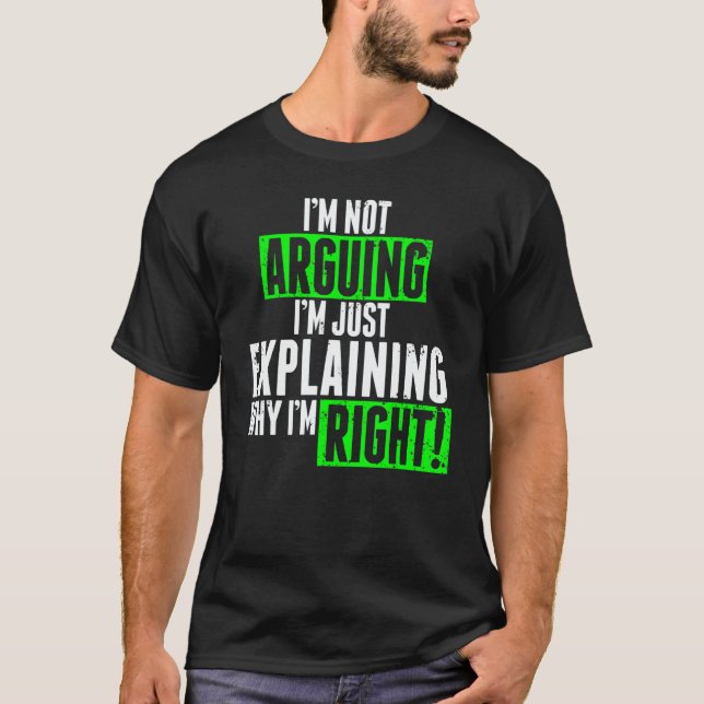 Camiseta I'm Not Arguing I'm Just Explaining Why I'm Right  (Anverso)