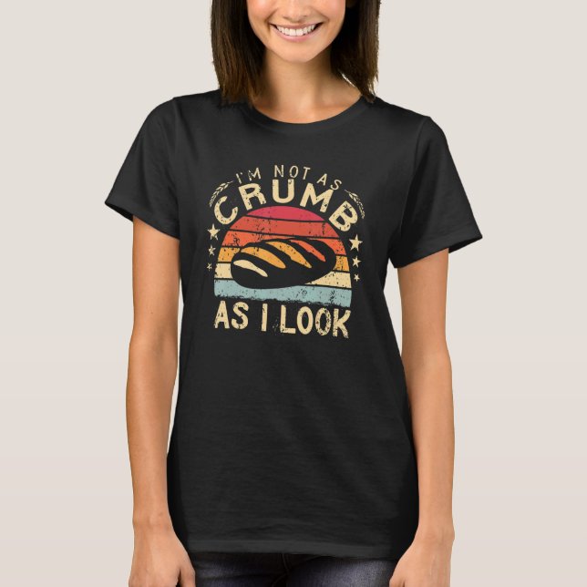 Camiseta I'm Not As Crumb As I Look Baker bakery funny Baki (Anverso)