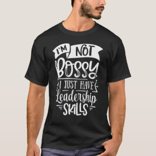 Camiseta Im Not Bossy I Just Have Leadership Skills