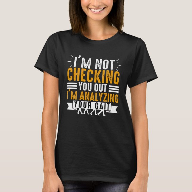 Camiseta I'm Not Checking You Out I'm Anayzing Your Gait PT (Anverso)