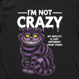 Camiseta I'm Not Crazy My Reality Is Different Cheshire Cat