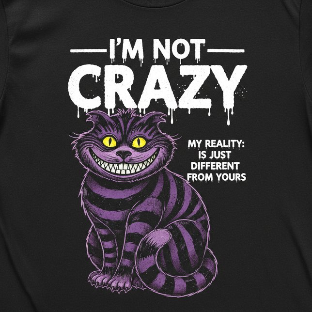 Camiseta I'm Not Crazy My Reality Is Different Cheshire Cat (Subido por el creador)