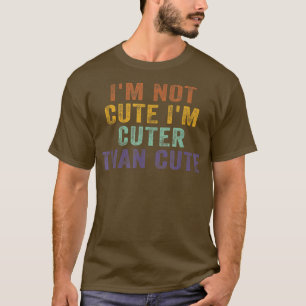 Camiseta Im Not Cute Im Cuter Than Cute Funny Sarcastic Hum