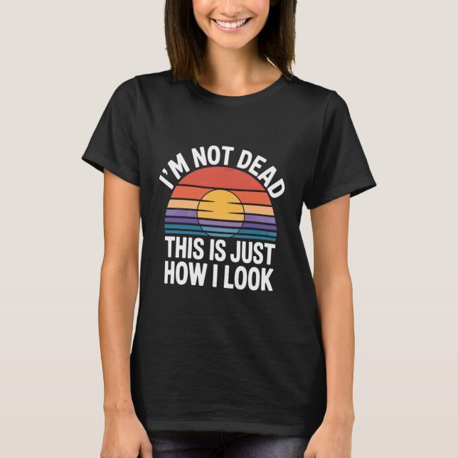 Camiseta I'm Not Dead This Is Just How I Look Face Expressi (Anverso)
