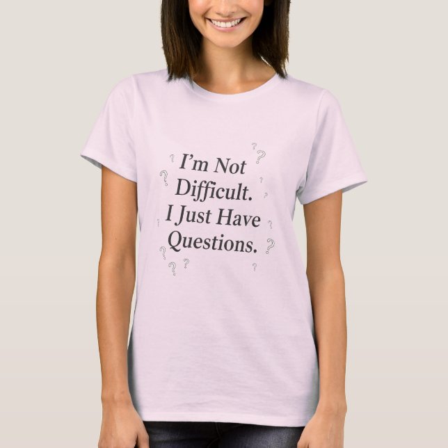 Camiseta I'm Not Difficult I Just Have Questions Funny  (Anverso)