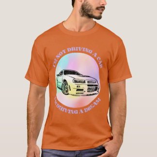 Camiseta Im not driving a car Im driving a dream Car