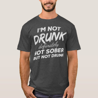 Camiseta Im Not Drunk Definitely Not Sober But Not Drunk