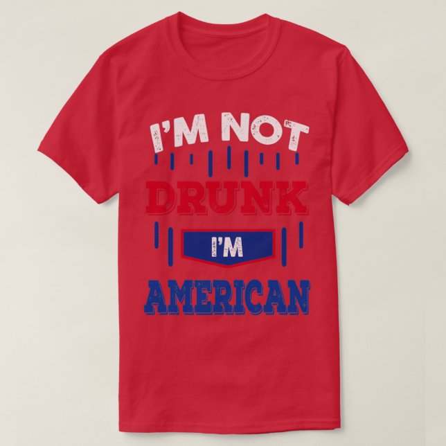 Camiseta Im Not Drunk Im American Drinking   (2)  (Diseño del anverso)