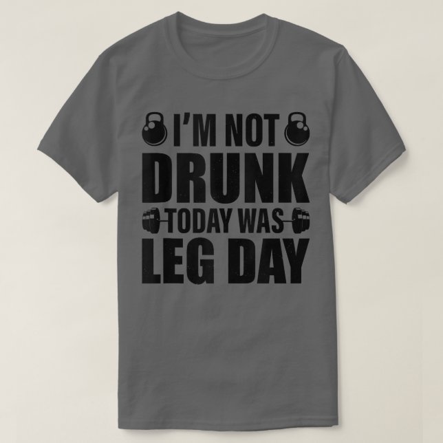 Camiseta I'm Not Drunk Today Was Leg Day Funny Workout  (Diseño del anverso)