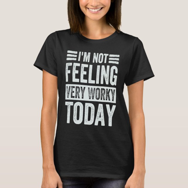 Camiseta I'm Not Feeling Very Worky Today  Sarcastic Work J (Anverso)