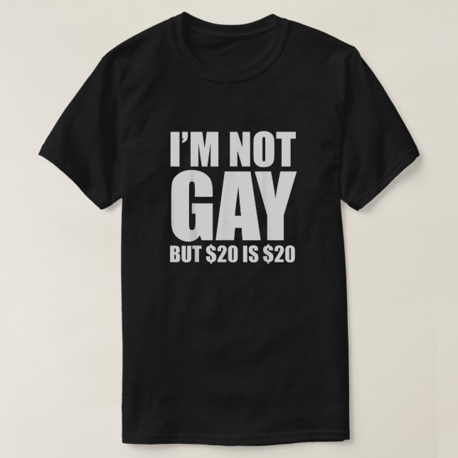 Camiseta I'm Not Gay But $20 Is $20 (Diseño del anverso)