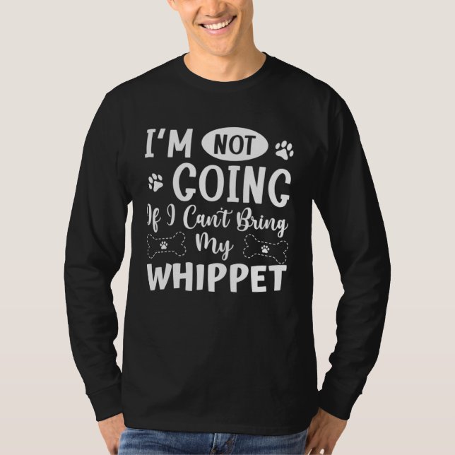 Camiseta Im Not Going If I Cant Bring My Whippet (Anverso)