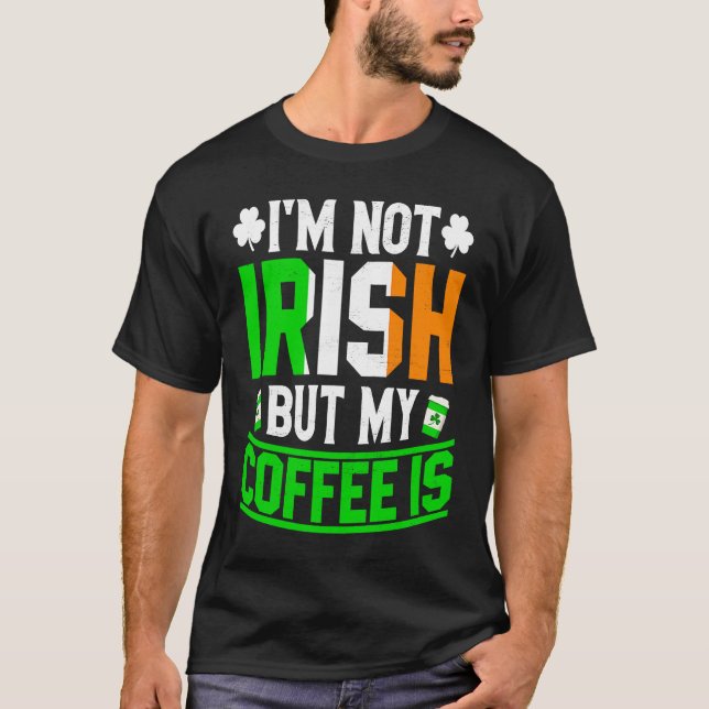 Camiseta Im Not Irish But My Coffee Is St Patricks Day (Anverso)