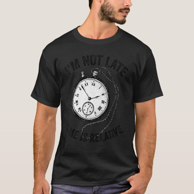 Camiseta I'm Not Late Time Is Relative 3 (Anverso)