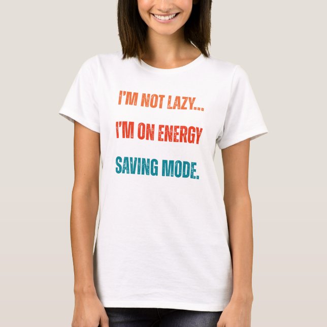 Camiseta  I'm Not Lazy, I'm On Energy Saving Mode  (Anverso)