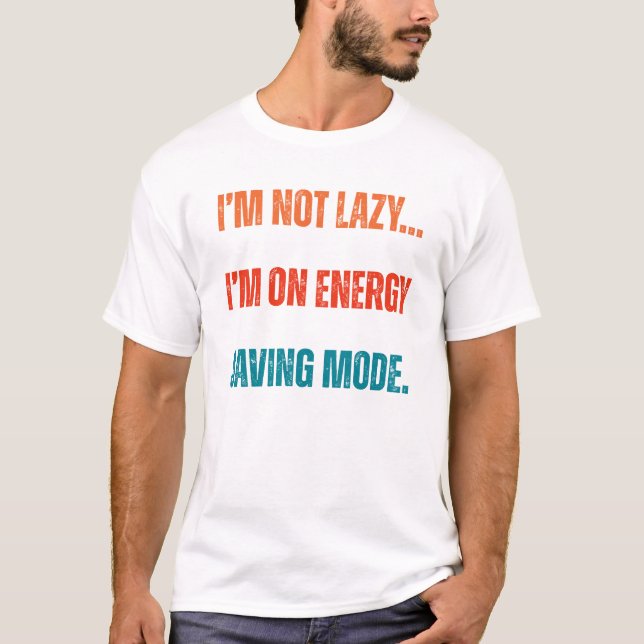 Camiseta  I'm Not Lazy, I'm On Energy Saving Mode  (Anverso)