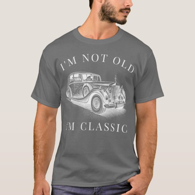 Camiseta Im Not Old Im Classic Car Unise funny gift (Anverso)