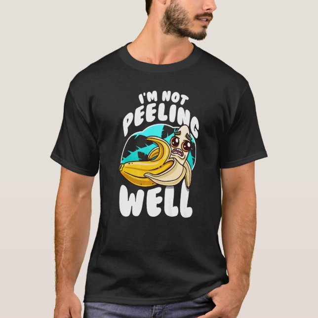 Camiseta I'm Not Peeling Well  Yellow Banana Fruit Pun (Anverso)
