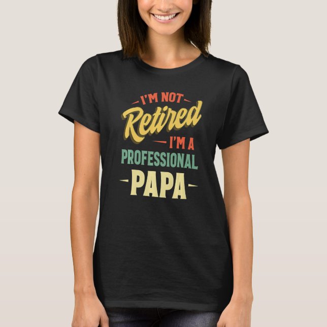 Camiseta I'm Not Retired A Professional Papa  Fathers Day (Anverso)