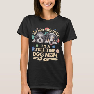 Camiseta I'm not retired i'm a full time dog mom