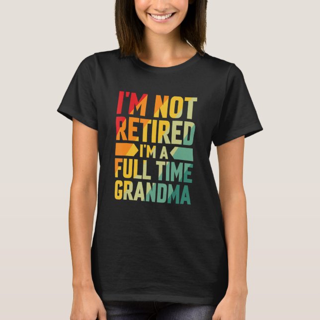 Camiseta I'm Not Retired Im A Full Time Grandma (Anverso)