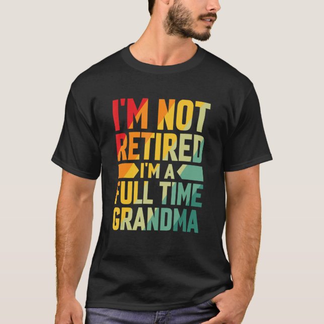 Camiseta I'm Not Retired Im A Full Time Grandma (Anverso)