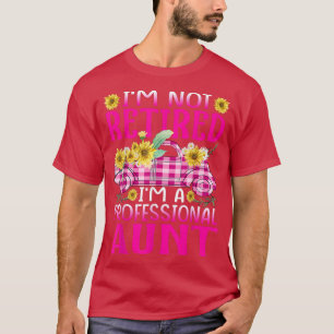 Camiseta I'm Not Retired I'm A Professional Aunt Sunflower