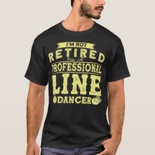Camiseta I'm Not Retired I'm A Professional Line Dancer Lin