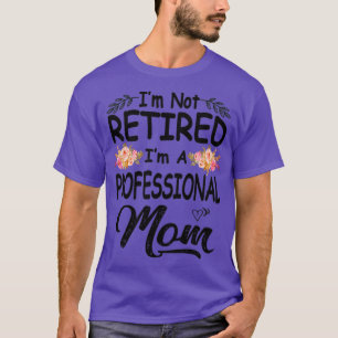 Camiseta Im not retired im a professional mom 