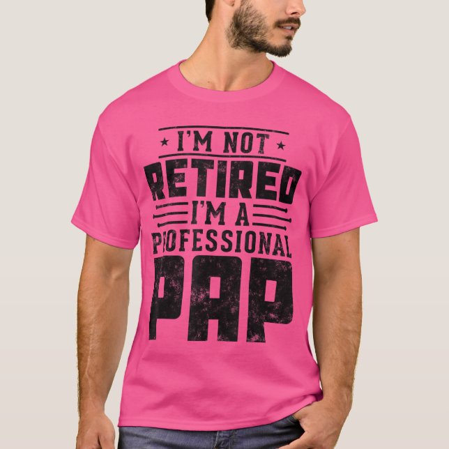 Camiseta Im Not Retired Im A Professional Pap gifts for Fat (Anverso)