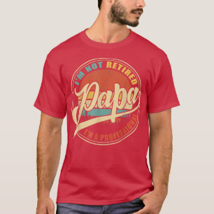 Camiseta I'm Not Retired I'm A Professional Papa Daddy Funn