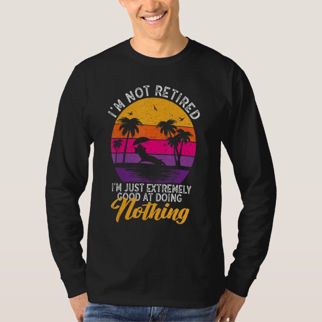 Camiseta I'm Not Retired I'm Just Extremely Good at Doing N (Anverso)