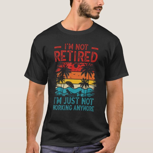 Camiseta I'm Not Retired I'm Just Not Working Anymore 5 (Anverso)
