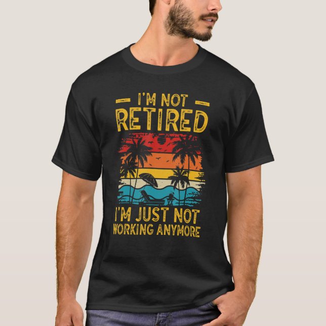 Camiseta I'm Not Retired I'm Just Not Working Anymore 6 (Anverso)