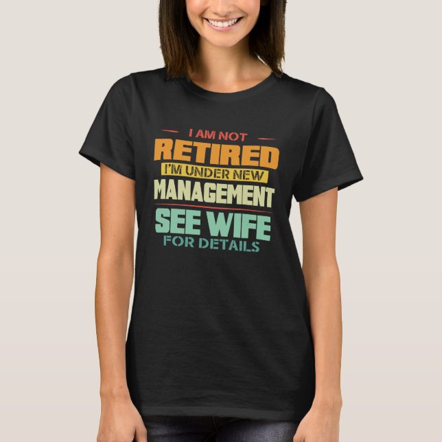 Camiseta I'm not retired I'm under new manager see wife for (Anverso)