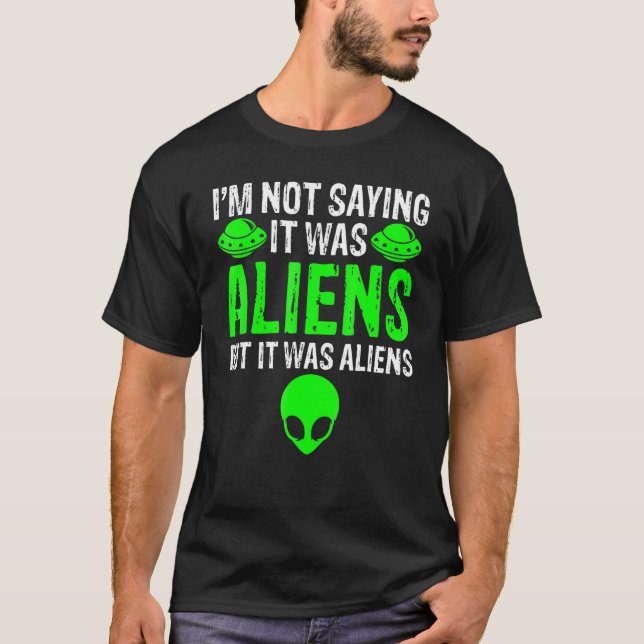 Camiseta I'm Not Saying It Was Aliens But It Was Aliens Ufo (Anverso)