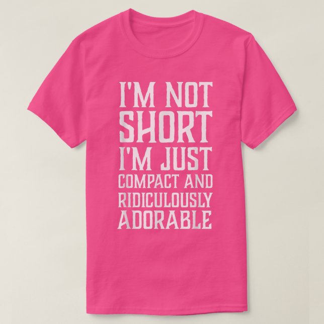 Camiseta I'm Not Short I'm Just Compact and Ridiculously Ad (Diseño del anverso)