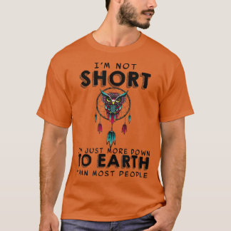 Camiseta I'm Not Short Just More Down To Earth Than Most Pe