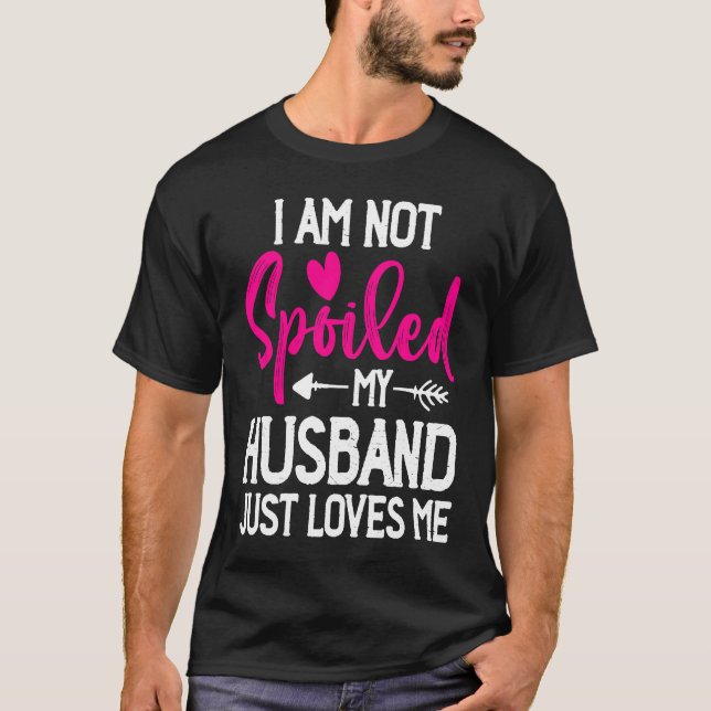 Camiseta I'm Not Spoiled My Husband Just Loves Me (Anverso)