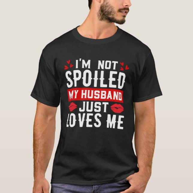 Camiseta I'm Not Spoiled My Husband Just Loves Me Funny Wif (Anverso)